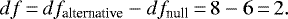 Mathematical equation: \begin{equation*} df\,{=}\,df_{\textrm{alternative}} - df_{\textrm{null}}\,{=}\,8-6\,{=}\,2. \end{equation*}