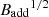 $ {B_{\rm{add}}}^{1/2} $