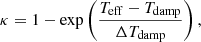 $$ \begin{aligned} \kappa = 1 - \exp \left(\frac{T_{\mathrm{eff} }- T_{\mathrm{damp} }}{\Delta T_{\mathrm{damp} }} \right), \end{aligned} $$