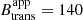 $ B_{\mathrm{trans}}^{\mathrm{app}}=140 $