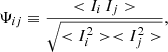 $$ \begin{aligned} \Psi _{ij} \equiv \frac{<I_{i}\,I_{j}>}{\sqrt{<I_{i}^{2}><I_{j}^{2}>}} , \end{aligned} $$