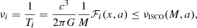 $$ \begin{aligned} \nu _{i} = \frac{1}{T_{i}}= \frac{c^3}{2\pi G}\frac{1}{M}{\mathcal{F} }_{i}(x,a) \le \nu _{\scriptscriptstyle \mathrm{ISCO}}(M,a), \end{aligned} $$