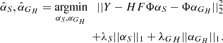 Mathematical equation: $$ \begin{aligned} \hat{\alpha }_{S},\hat{\alpha }_{G_H} = \underset{\alpha _S, \alpha _{G_H}}{\mathrm{argmin} } \quad ||Y-HF\Phi \alpha _S-\Phi \alpha _{G_H}||_2^2 \\ +\lambda _S|| \alpha _S||_1 +{\lambda _G}_H||\alpha _{G_H}||_1. \nonumber \end{aligned} $$