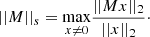 Mathematical equation: $$ \begin{aligned} ||M||_s = \underset{x\ne 0}{\mathrm{max} } \frac{||Mx||_2}{||x||_2}\cdot \end{aligned} $$