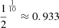 Mathematical equation: $ \frac{1}{2}^{\frac{1}{10}}\approx0.933 $