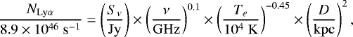 Mathematical equation: \begin{equation*}\frac{N_{\rm{Ly} \alpha}}{8.9\times10^{46}~\textrm{s}^{-1}}=\left(\frac{S_{\nu}}{\rm{Jy}}\right)\times \left(\frac{\nu}{\rm{GHz}}\right)^{0.1}\times \left(\frac{T_e}{10^4~\rm{K}}\right)^{-0.45}\times \left(\frac{D}{\rm{kpc}}\right)^2 ,\end{equation*}
