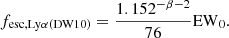 Mathematical equation: $$ \begin{aligned} {f}_{\mathrm{esc,Ly}\alpha (\mathrm{DW10})}=\frac{1.152^{-\beta -2}}{76}\mathrm{EW}_{0}. \end{aligned} $$