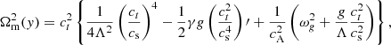 Mathematical equation: $$ \begin{aligned} \Omega _{\rm m}^2(y)= c_t^2\left\{ \frac{1}{4\Lambda ^2}\left(\frac{c_t}{c_{\rm s}}\right)^4- \frac{1}{2}\gamma g \left(\frac{c_t^2}{c_{\rm s}^4}\right)\prime + \frac{1}{c_{\rm A}^2}\left(\omega _g^2+\frac{g}{\Lambda }\frac{c_t^2}{c_{\rm s}^2}\right)\right\} ,\end{aligned} $$