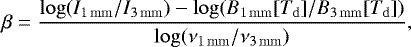 Mathematical equation: \begin{equation*}\beta = \frac{\log (I_{1\, \mathrm{mm}}/I_{3\, \mathrm{mm}}) - \log (B_{1\, \mathrm{mm}}[T_{\mathrm{d}}]/B_{3\, \mathrm{mm}}[T_{\mathrm{d}}])}{\log (\nu_{1\, \mathrm{mm}}/\nu_{3\, \mathrm{mm}})}, \end{equation*}