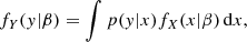 Mathematical equation: $$ \begin{aligned} f_{Y}({ y}|\beta ) = \int p({ y}|x)f_{X}(x|\beta )\,\mathrm{d}x, \end{aligned} $$