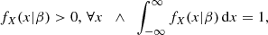 Mathematical equation: $$ \begin{aligned} f_{X}(x|\beta )>0, \, \forall x \;\;\wedge \;\; \int _{-\infty }^\infty f_{X}(x|\beta )\,\mathrm{d}x = 1, \end{aligned} $$