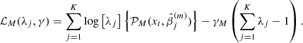 Mathematical equation: $$ \begin{aligned} \mathcal{L} _M(\lambda _j,\gamma )=\sum _{j=1}^{K}\log \left[\lambda _j\right]\left\{ \mathcal{P} _M(x_t,\hat{\beta }_j^{(m)})\right\} -\gamma _M\left(\sum _{j=1}^{K}\lambda _j-1\right). \end{aligned} $$