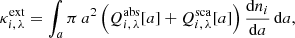Mathematical equation: $$ \begin{aligned} \kappa _{i,\,\lambda }^{\mathrm{ext} } = \int _a \pi \, a^2\, \Bigl (Q_{i,\,\lambda }^{\mathrm{abs} }[a] + Q_{i,\,\lambda }^{\mathrm{sca} }[a]\Bigr ) \, \frac{{\mathrm{d} } n_i}{{\mathrm{d} } a}\, {\mathrm{d} } a, \end{aligned} $$