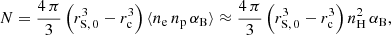 Mathematical equation: $$ \begin{aligned} N = \frac{4\, \pi }{3}\, \Bigl ({r^{3}_{{\mathrm{S} ,\, 0}}} - {r^{3}_{{\mathrm{c} }}}\Bigr ) \, \langle {n_{{\mathrm{e} }}}\, n_{\mathrm{p} } \, {\alpha _{{\mathrm{B} }}}\rangle \approx \frac{4\, \pi }{3}\, \Bigl ({r^{3}_{{\mathrm{S} ,\,0}}} - {r^{3}_{{\mathrm{c} }}}\Bigr ) \, n_{{\mathrm{H} }}^{2}\, {\alpha _{{\mathrm{B} }}}, \end{aligned} $$