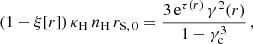 Mathematical equation: $$ \begin{aligned} (1-\xi [r])\, {\kappa _{{\mathrm{H} }}}\, {n_{{\mathrm{H} }}}\, {r_{{\mathrm{S} ,\,0}}} = \frac{3\, {\mathrm{e} }^{\tau (r)}\, \gamma ^2(r)}{1-\gamma _{{\mathrm{c} }}^{3}}\,, \end{aligned} $$