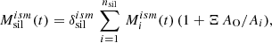 Mathematical equation: $$ \begin{aligned} {M^{ism }_{\mathrm{sil} }}(t) = {\delta ^{ism }_{\mathrm{sil} }} \, \sum _{i=1}^{n_{\mathrm{sil} }} \, {M^{ism }_i} (t) \, (1 + {\Xi }\, A_{\mathrm{O} }/A_i), \end{aligned} $$