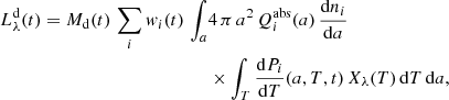 Mathematical equation: $$ \begin{aligned} \begin{split} \! L^{{\mathrm{d} }}_\lambda (t) = M_{{\mathrm{d} }}(t) \, \sum _i { w}_i(t)\, \int _a&4\, \pi \, a^2\, Q_i^{\mathrm{abs} }(a)\, \frac{{\mathrm{d} } n_i}{{\mathrm{d} } a} \\&\times \int _T \frac{{\mathrm{d} } P_i}{{\mathrm{d} } T}(a, T, t) \, X_\lambda (T)\, {\mathrm{d} } T\, {\mathrm{d} } a, \end{split} \end{aligned} $$