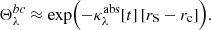 Mathematical equation: $$ \begin{aligned} \Theta _\lambda ^{{bc }} \approx \exp \Bigl (-\kappa _\lambda ^{\mathrm{abs} }[t]\,[{r_{{\mathrm{S} }}} -{r_{{\mathrm{c} }}}]\Bigr ). \end{aligned} $$