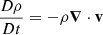 Mathematical equation: $$ \begin{aligned} \frac{D \rho }{D t} = - \rho {\boldsymbol{\nabla }} \cdot \mathbf v \end{aligned} $$