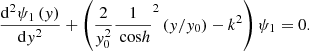 Mathematical equation: $$ \begin{aligned} \frac{\mathrm{d}^2 \psi _1\left(y\right)}{\mathrm{d} y^2} + \left( \frac{2}{y_0^2} \frac{1}{\text{ cos}h}^2 \left(y/y_0 \right) - k^2 \right) \psi _1 = 0. \end{aligned} $$