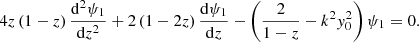 Mathematical equation: $$ \begin{aligned} 4z \left(1-z\right) \frac{\mathrm{d}^2 \psi _1}{\mathrm{d}z^2} + 2\left(1-2z\right) \frac{\mathrm{d} \psi _1}{\mathrm{d}z} - \left(\frac{2}{1-z} - k^2 y_0^2 \right) \psi _1 = 0. \end{aligned} $$
