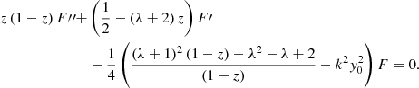 Mathematical equation: $$ \begin{aligned} z \left(1 - z \right) F{\prime \prime }+&\left( \frac{1}{2} - \left(\lambda + 2 \right)z \right) F\prime \nonumber \\&-\frac{1}{4} \left( \frac{ \left( \lambda + 1 \right)^2 \left( 1-z \right) - \lambda ^2 - \lambda + 2 }{\left(1-z\right)} - k^2 y_0^2 \right) F = 0. \end{aligned} $$