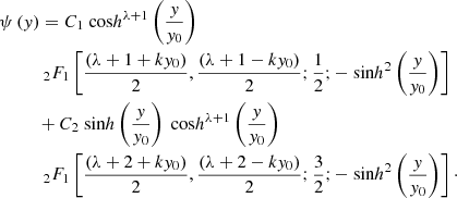 Mathematical equation: $$ \begin{aligned}&\psi \left( y \right) = C_1 {\text{ cos}h}^{\lambda +1} \left(\frac{y}{y_0}\right) \\&\qquad \;\;\,\, _2F_1 \left[\frac{\left(\lambda + 1 +ky_0\right)}{2},\frac{\left(\lambda + 1 -ky_0\right)}{2};\frac{1}{2};-{\text{ sin}h}^2 \left(\frac{y}{y_0}\right) \right] \\&\;\;\qquad + C_2 {\text{ sin}h}\left(\frac{y}{y_0}\right) {\text{ cos}h}^{\lambda +1} \left(\frac{y}{y_0}\right) \\&\;\;\,\,\qquad _2F_1 \left[\frac{\left(\lambda + 2 +ky_0\right)}{2},\frac{\left(\lambda + 2 -ky_0\right)}{2};\frac{3}{2};-{\text{ sin}h}^2 \left(\frac{y}{y_0}\right) \right]\cdot \end{aligned} $$