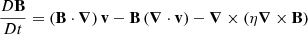 Mathematical equation: $$ \begin{aligned} \frac{D \mathbf B }{D t} = \left( \mathbf B \cdot {\boldsymbol{\nabla }} \right) \mathbf v - \mathbf B \left( {\boldsymbol{\nabla }} \cdot \mathbf v \right) - {\boldsymbol{\nabla }} \times \left( \eta {\boldsymbol{\nabla }} \times \mathbf B \right) \end{aligned} $$
