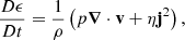 Mathematical equation: $$ \begin{aligned} \frac{D \mathbf \epsilon }{D t} = \frac{1}{\rho } \left( p {\boldsymbol{\nabla }} \cdot \mathbf v + \eta \mathbf j ^2 \right), \end{aligned} $$