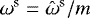 Mathematical equation: $\omega^{\textrm{s}}= \hat{\omega}^{\textrm{s}} /m$