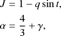 Mathematical equation: \begin{align*}J & =1-q \sin t,\nonumber\\ \alpha & = \frac{4}{3}+\gamma, \end{align*}