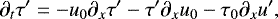 Mathematical equation: \begin{equation*} \begin{split} \partial_{t} \tau^{\prime} = - u_{0} \partial_{x} \tau^{\prime} - \tau^{\prime} \partial_{x} u_{0} - \tau_{0} \partial_{x} u^{\prime} , \end{split}\vspace*{-2pt} \end{equation*}