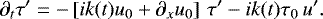 Mathematical equation: \begin{equation*} \partial_{t} \tau^{\prime} = -\left[ i k(t) u_{0} + \partial_{x} u_{0}\right] \, \tau^{\prime} - i k(t) \tau_{0} \,u^{\prime}.\vspace*{-3pt} \end{equation*}