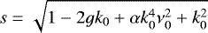 Mathematical equation: \begin{equation*} s=\sqrt{1- 2 g k_{0} + \alpha k_{0}^4 \nu_{0}^2 + k_{0}^2 }\vspace*{-1pt} \end{equation*}