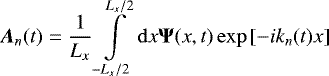 Mathematical equation: \begin{equation*}{\bm A}_{n}(t)= \frac{1}{L_{x}}\int\limits_{-L_{x}/2}^{L_{x}/2} \mathrm{d}x {\bm \Psi}(x,t) \exp\left[- i k_{n}(t) x\right]\vspace*{-2pt} \end{equation*}