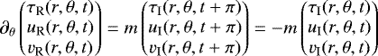 Mathematical equation: \begin{equation*} \partial_{\theta} \begin{pmatrix} \tau_{\textrm{R}}(r,\theta,t) \\ u_{\textrm{R}}(r,\theta,t) \\ v_{\textrm{R}}(r,\theta,t) \end{pmatrix} =m \begin{pmatrix} \tau_{\textrm{I}}(r,\theta,t+ \pi) \\ u_{\textrm{I}}(r,\theta,t+ \pi) \\ v_{\textrm{I}}(r,\theta,t+ \pi) \end{pmatrix} = -m\begin{pmatrix} \tau_{\textrm{I}}(r,\theta,t) \\ u_{\textrm{I}}(r,\theta,t) \\ v_{\textrm{I}}(r,\theta,t) \end{pmatrix} \end{equation*}