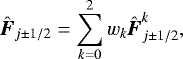 Mathematical equation: \begin{equation*}\hat{\hbox{\bfseries\itshape{F}}}_{j\pm 1/2} = \sum \limits_{k=0}^{2} w_{k} \hat{\hbox{\bfseries\itshape{F}}}^{k}_{j\pm 1/2}, \end{equation*}