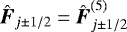 Mathematical equation: $ \hat{\hbox{\bfseries\itshape{F}}}_{j \pm 1/2} = \hat{\hbox{\bfseries\itshape{F}}}_{j\pm 1/2}^{(5)}$