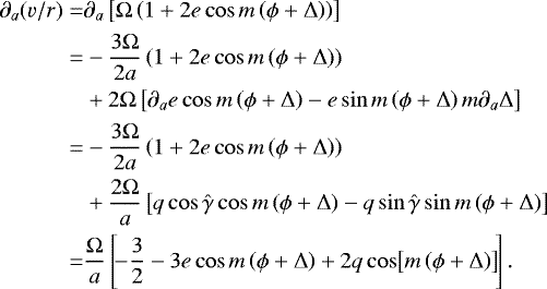 Mathematical equation: \begin{eqnarray*}\begin{split} \partial_{a} (v/r) = & \partial_{a} \left[ \Omega \left(1 + 2 e \cos m \left(\phi + \Delta \right) \right) \right]\\ \quad = & -\frac{3\Omega}{2 a} \left ( 1 +2 e \cos m \left(\phi + \Delta \right) \right) \\ \quad & + 2 \Omega \left[ \partial_{a} e \cos m \left(\phi + \Delta \right) -e \sin m \left(\phi + \Delta\right) m \partial_{a} \Delta \right]\\ \quad = & -\frac{3\Omega}{2 a} \left ( 1 +2 e \cos m \left(\phi + \Delta \right) \right) \\ \quad & + \frac{2 \Omega }{a} \left[ q \cos \hat{\gamma} \cos m \left(\phi + \Delta \right) - q \sin \hat{\gamma} \sin m \left(\phi + \Delta \right) \right]\\ \quad = & \frac{\Omega}{a} \left[\! {-}\frac{3}{2} -3 e \cos m \left(\phi + \Delta\right) + 2 q \cos \!\left[m \left(\phi + \Delta \right) \right]\!\right]. \end{split}\nonumber\\[-20pt] \end{eqnarray*}
