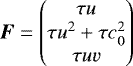 Mathematical equation: \begin{equation*} \hbox{\bfseries\itshape{F}} = \begin{pmatrix} \tau u \\ \tau u^2 + \tau c_{0}^2 \\ \tau u v \end{pmatrix} \end{equation*}
