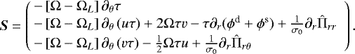 Mathematical equation: \begin{equation*}{\bm S} = \left(\!\!\begin{array}{l} -\left[\Omega-\Omega_{L}\right] \partial_{\theta}\tau \\ -\left[\Omega-\Omega_{L}\right] \partial_{\theta}\left(u \tau\right) + 2\Omega \tau v - \tau \partial_{r} (\phi^{\textrm{d}} +\phi^{\textrm{s}}) + \frac{1}{\sigma_{0}} \partial_{r} \hat{\Pi}_{rr} \\-\left[\Omega-\Omega_{L}\right] \partial_{\theta}\left(v \tau\right) -\frac{1}{2}\Omega \tau u + \frac{1}{\sigma_{0}} \partial_{r} \hat{\Pi}_{r\theta} \end{array}\right). \end{equation*}