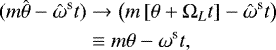 Mathematical equation: \begin{equation*} \begin{split} (m \hat{\theta} -\hat{\omega}^{\textrm{s}} t) & \rightarrow \left( m \left[\theta+\Omega_{L} t\right] -\hat{\omega}^{\textrm{s}} t\right)\\ \quad & \equiv m\theta -\omega^{\textrm{s}} t, \end{split} \end{equation*}