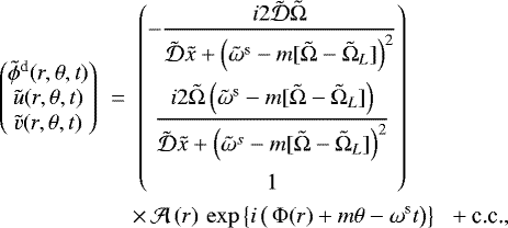 Mathematical equation: \begin{eqnarray*}\begin{pmatrix} \tilde{\phi}^{\textrm{d}}(r,\theta,t) \\ \tilde{u}(r,\theta,t) \\ \tilde{v}(r,\theta,t) \end{pmatrix} \;&{=}&\; \begin{pmatrix} -\dfrac{i 2 \tilde{\mathcal{D}} \tilde{\Omega}}{\tilde{\mathcal{D}} \tilde{x} + \left(\tilde{\omega}^{\textrm{s}} - m [\tilde{\Omega}-\tilde{\Omega}_{L}] \right)^2} \\[0.6 cm] \dfrac{i 2 \tilde{\Omega} \left( \tilde{\omega}^{\textrm{s}} - m [\tilde{\Omega}-\tilde{\Omega}_{L}] \right)}{ \tilde{\mathcal{D}} \tilde{x} + \left(\tilde{\omega}^{s} - m [\tilde{\Omega}-\tilde{\Omega}_{L}] \right)^2} \\[0.6cm] 1 \end{pmatrix}\nonumber\\ &&\times \,\mathcal{A}\left(r\right) \, \exp \left\{i \left( \, \Phi(r) + m \theta - \omega^{\textrm{s}} t \right) \right\}\hspace{0.2cm} + \textrm{c.c.}, \end{eqnarray*}