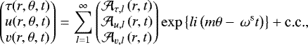 Mathematical equation: \begin{equation*}\begin{pmatrix} \tau(r,\theta,t) \\ u(r,\theta,t) \\ v(r,\theta,t) \end{pmatrix} = \sum\limits_{l=1}^{\infty} \begin{pmatrix} \mathcal{A}_{\tau,l}\left(r,t\right) \\ \mathcal{A}_{u,l}\left(r,t\right) \\ \mathcal{A}_{v,l}\left(r,t\right) \end{pmatrix} \exp\left\{ l i\left( m \theta - \, \omega^{\textrm{s}} t \right) \right\} +\textrm{c.c.} , \end{equation*}