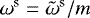 Mathematical equation: $\omega^{\textrm{s}}= \tilde{\omega}^{\textrm{s}}/m$