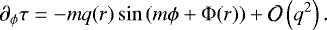 Mathematical equation: \begin{equation*}\partial_{\phi} \tau = -m q(r) \sin \left(m \phi + \Phi(r) \right) + \mathcal{O} \left(q^2\right). \end{equation*}