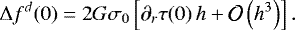 Mathematical equation: \begin{equation*} \Delta f^{d}(0) = 2 G \sigma_{0} \left[\partial_{r}\tau(0) \, h + \mathcal{O}\left(h^3\right)\right]. \end{equation*}