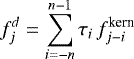 Mathematical equation: \begin{equation*}f^{d}_{j}= \sum_{i=-n}^{n-1} \tau_{i}\, f^{\textrm{kern}}_{j-i} \end{equation*}