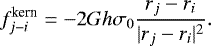 Mathematical equation: \begin{equation*} f^{\textrm{kern}}_{j-i} = -2 G h \sigma_{0} \frac{r_{j} - r_{i}}{|r_{j} - r_{i}|^2}. \end{equation*}