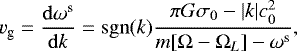 Mathematical equation: \begin{equation*}v_{\textrm{g}} = \frac{\mathrm{d}\omega^{\textrm{s}}}{\mathrm{d}k} = \mathrm{sgn}(k) \frac{ \pi G \sigma_{0} - |k| c_{0}^2}{ m [\Omega-\Omega_{L}] - \omega^{\textrm{s}}}, \end{equation*}